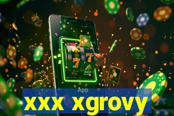 xxx xgrovy